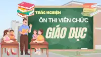 100+ câu hỏi trắc nghiệm ôn thi viên chức ngành Giáo dục có đáp án