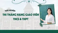 350+ câu hỏi trắc nghiệm thi thăng hạng giáo viên THCS và THPT