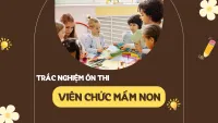 Câu hỏi trắc nghiệm ôn thi Viên chức mầm non có đáp án
