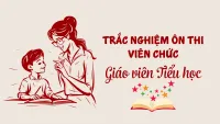 240+ câu trắc nghiệm ôn thi viên chức Giáo viên Tiểu học