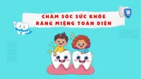 Chăm Sóc Sức Khỏe Răng Miệng Toàn Diện