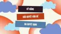 Kỹ Năng Giải Quyết Vấn Đề Và Ra Quyết Định