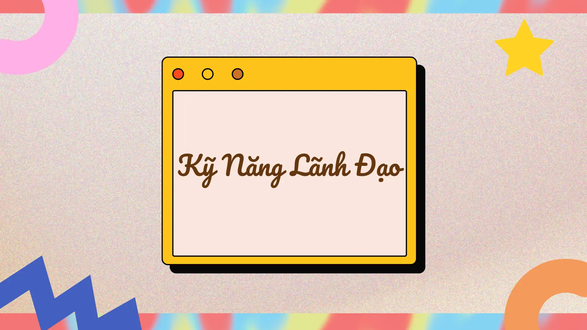 Kỹ Năng Lãnh Đạo Hiệu Quả Trong Thời Đại Mới