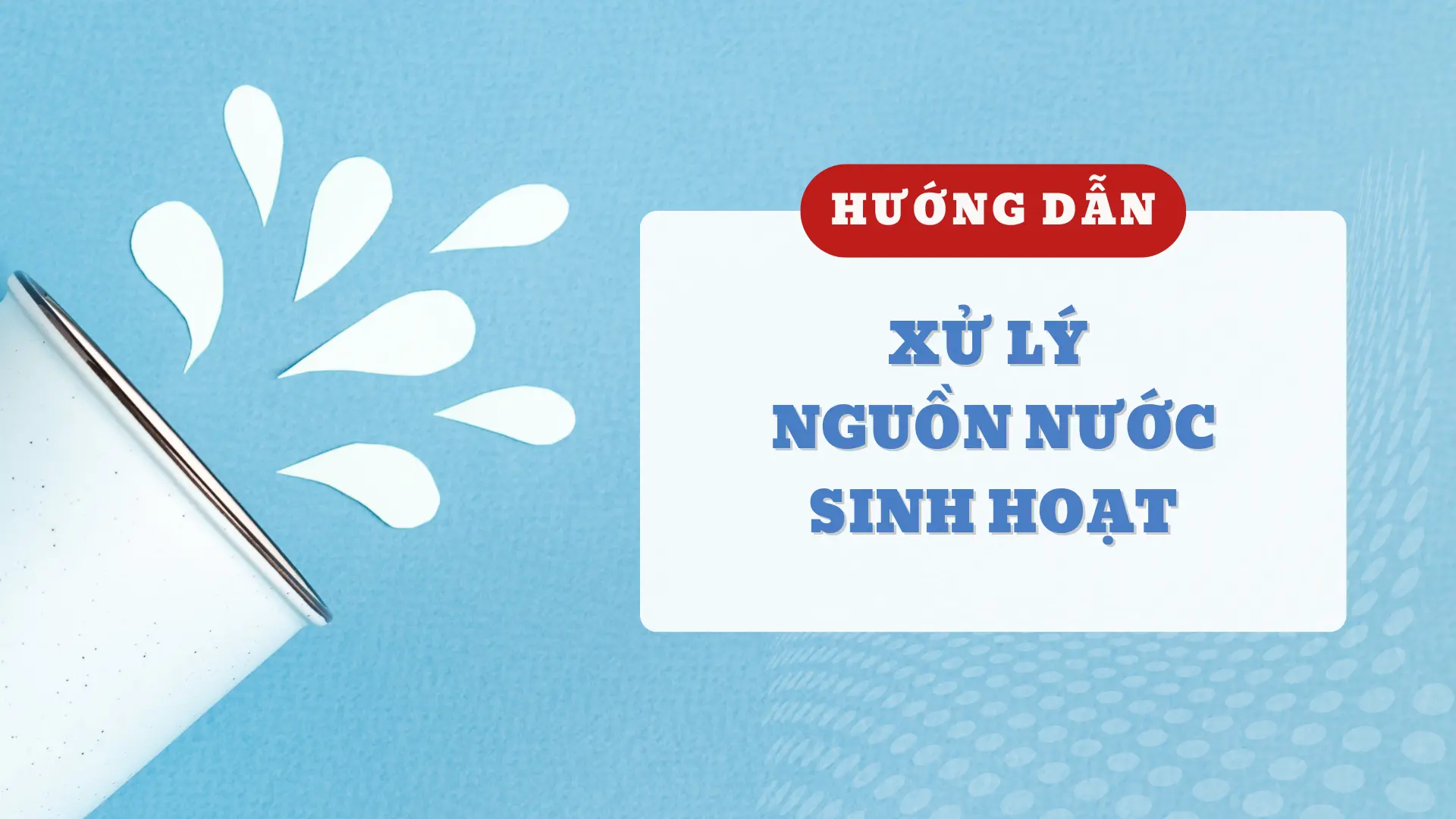 Hướng dẫn xử lý nguồn nước sinh hoạt