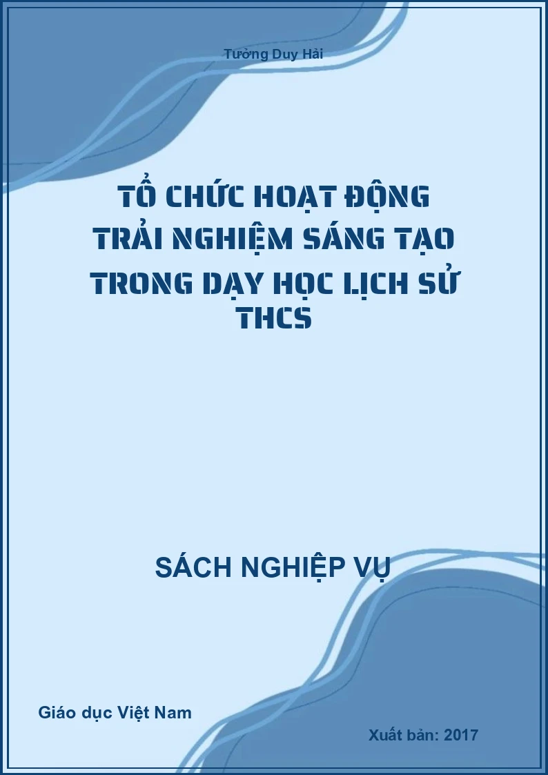 Tổ Chức Hoạt Động Trải Nghiệm Sáng Tạo Trong Dạy Học Lịch Sử THCS