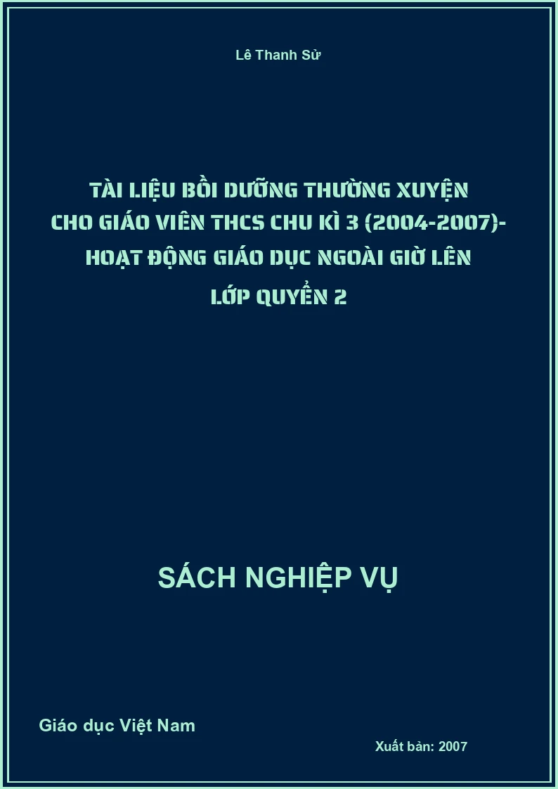 Tài Liệu Bồi Dưỡng Thường Xuyện Cho Giáo Viên THCS Chu Kì 3 (2004-2007)- Hoạt Động Giáo Dục Ngoài Giờ Lên Lớp Quyển 2