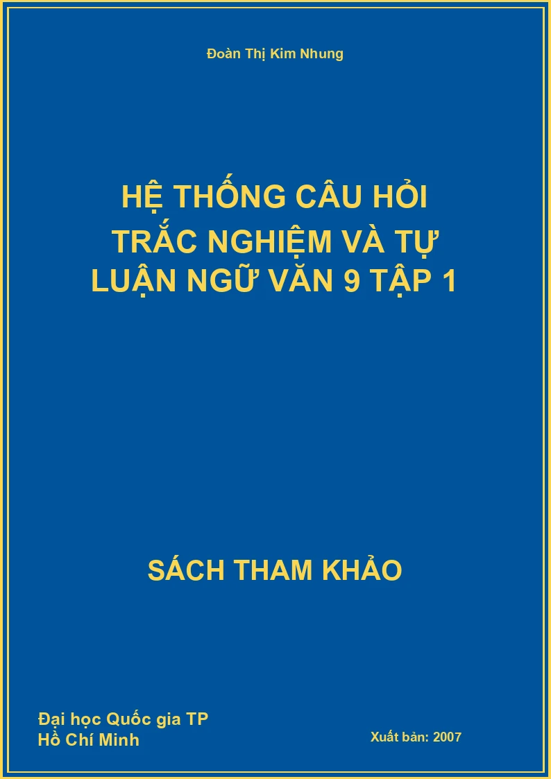 Hệ Thống Câu Hỏi Trắc Nghiệm Và Tự Luận Ngữ Văn 9 Tập 1