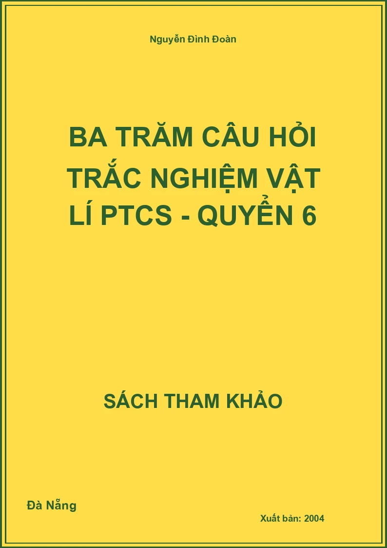 Ba Trăm Câu Hỏi Trắc Nghiệm Vật Lí Ptcs - Quyển 6