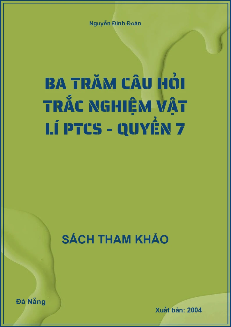 Ba Trăm Câu Hỏi Trắc Nghiệm Vật Lí Ptcs - Quyển 7