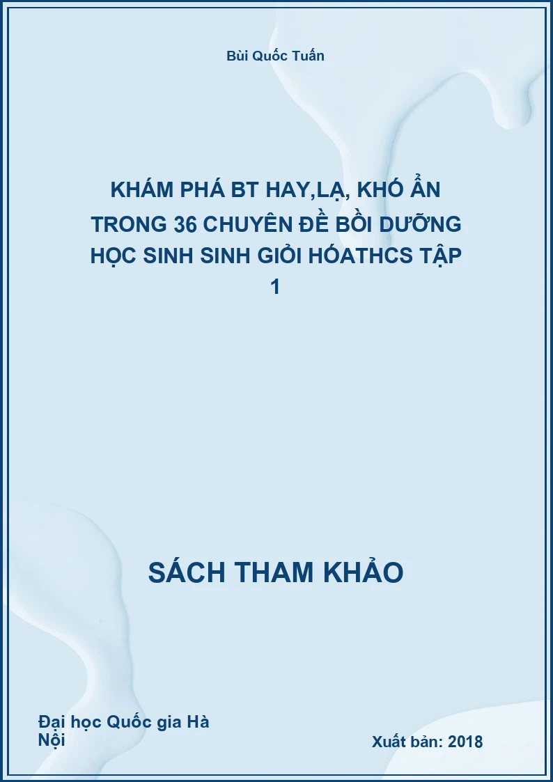 Khám Phá Bt Hay,Lạ, Khó Ẩn Trong 36 Chuyên Đề Bồi dưỡng học sinh Sinh Giỏi HóaTHCS Tập 1