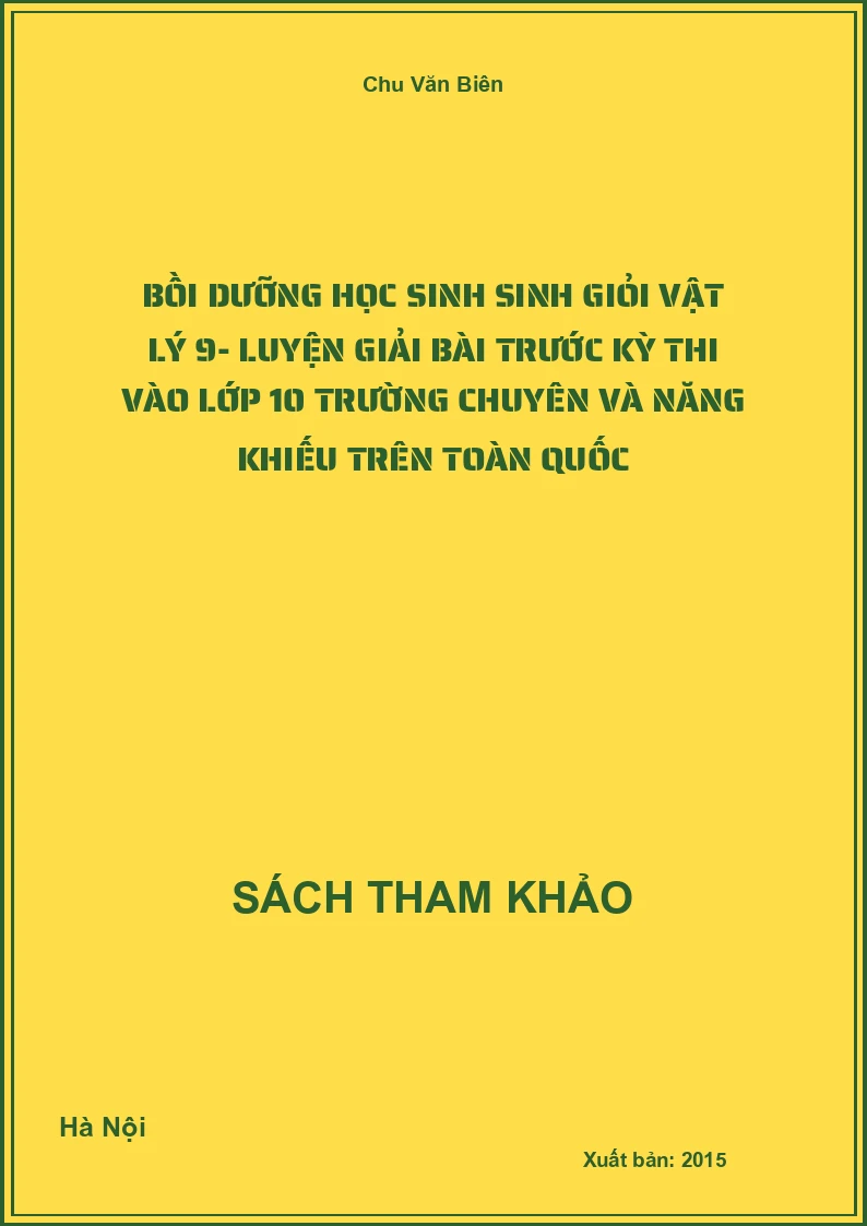 Bồi dưỡng học sinh Sinh Giỏi Vật Lý 9- Luyện Giải Bài Trước Kỳ Thi Vào Lớp 10 Trường Chuyên Và Năng Khiếu Trên Toàn Quốc