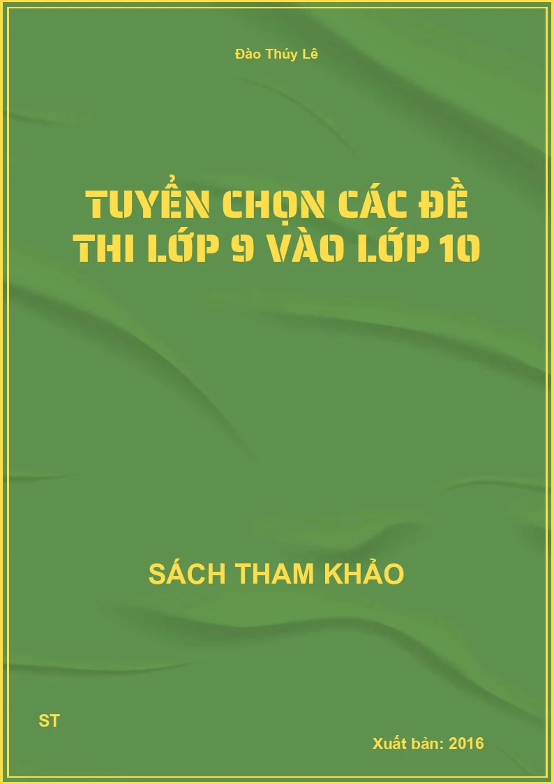 Tuyển Chọn Các Đề Thi Lớp 9 Vào Lớp 10