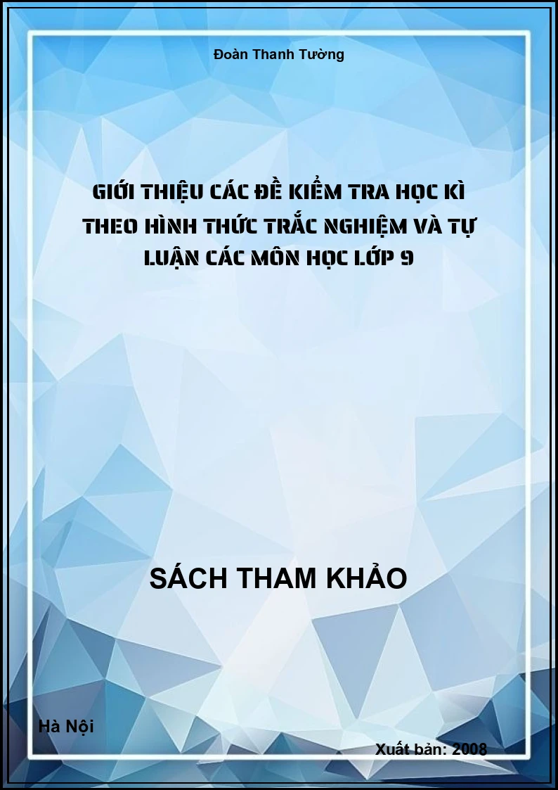 Giới Thiệu Các Đề Kiểm Tra Học Kì Theo Hình Thức Trắc Nghiệm Và Tự Luận Các Môn Học Lớp 9