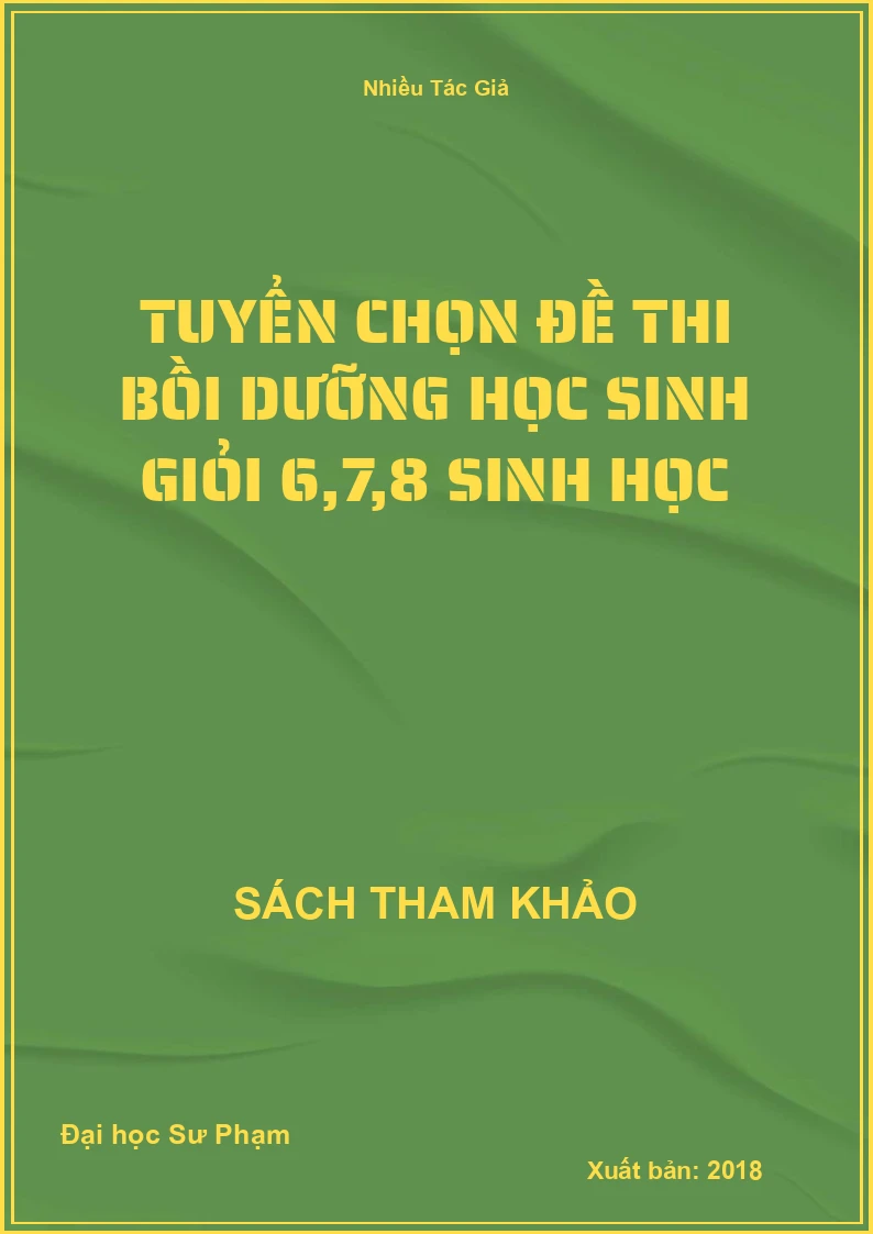 Tuyển chọn đề thi bồi dưỡng học sinh giỏi 6,7,8 Sinh học