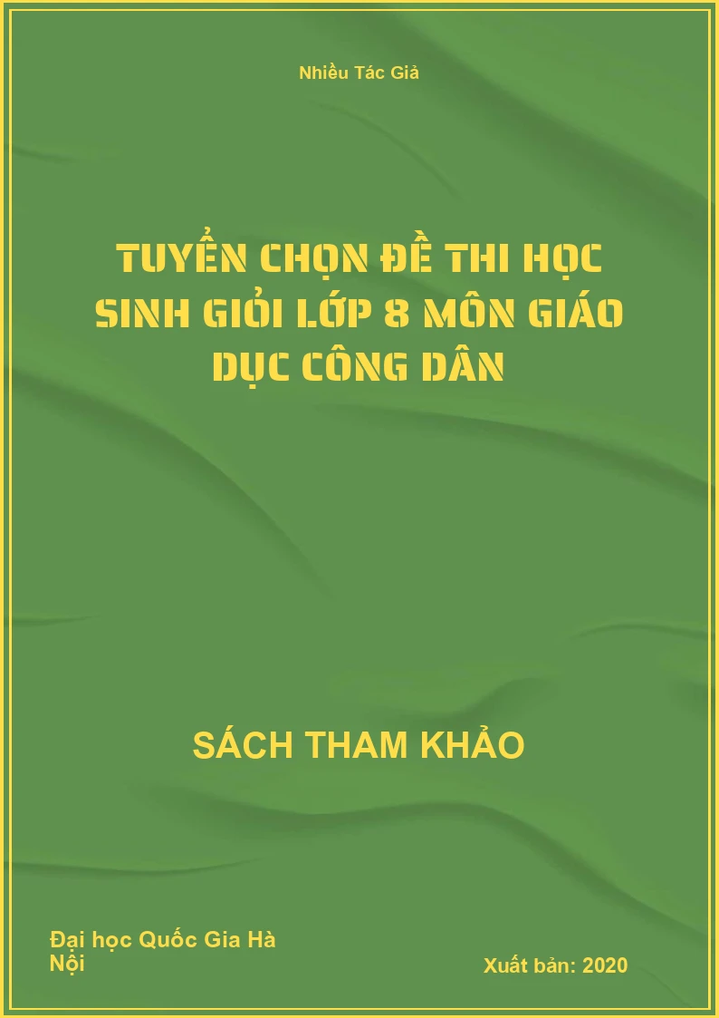 Tuyển chọn đề thi học sinh giỏi lớp 8 môn Giáo Dục Công Dân