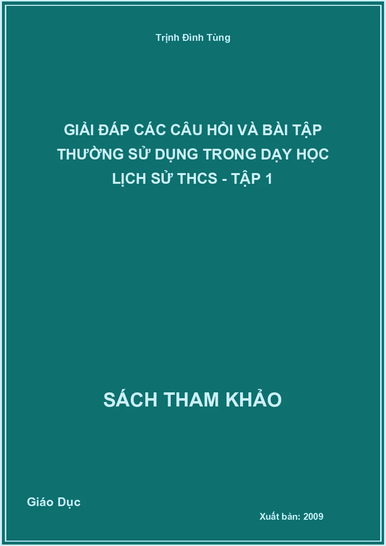 Giải đáp các câu hỏi và bài tập thường sử dụng trong dạy học Lịch Sử THCS - tập 1