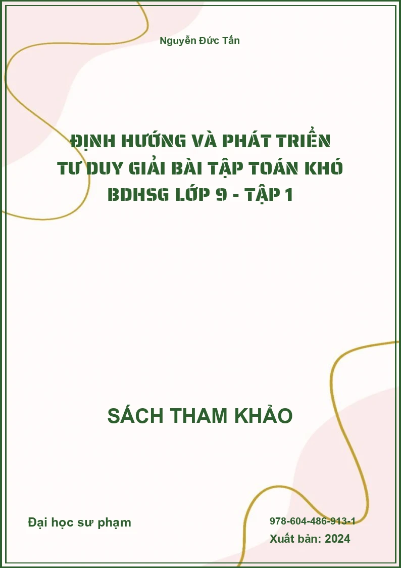 Định hướng và phát triển tư duy giải bài tập Toán khó BDHSG lớp 9 - Tập 1