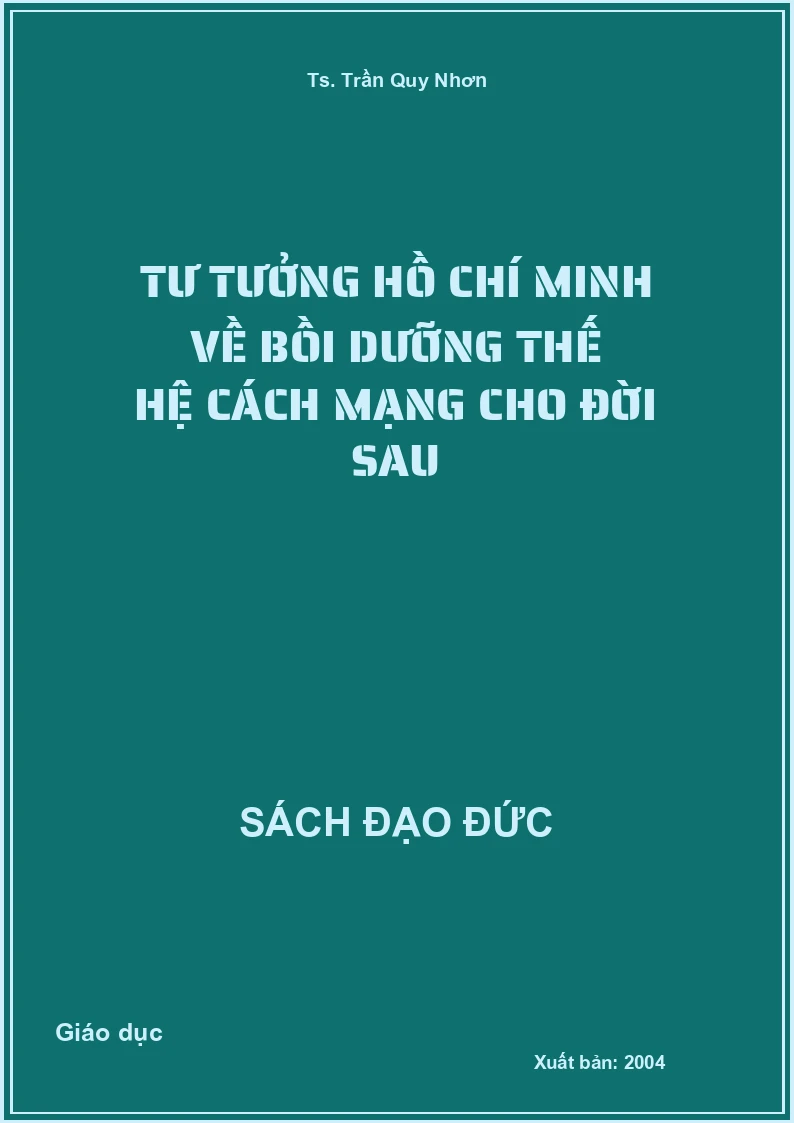 Tư Tưởng Hồ Chí Minh Về Bồi Dưỡng Thế Hệ Cách Mạng Cho Đời Sau