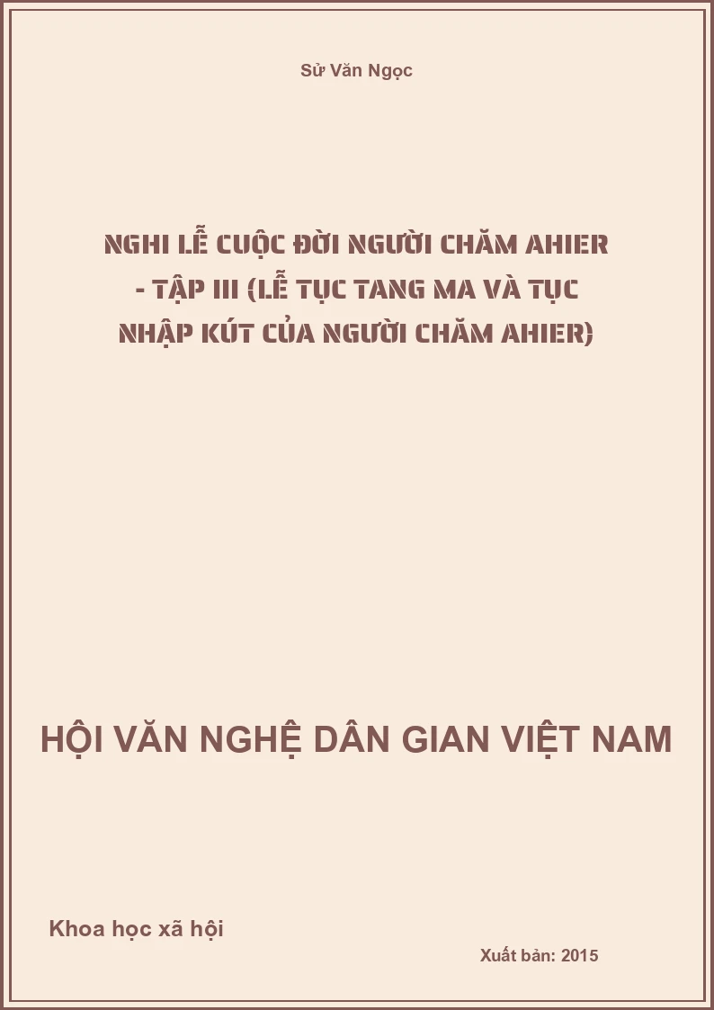 Nghi Lễ Cuộc Đời Người Chăm Ahier - Tập III (Lễ Tục Tang Ma Và Tục Nhập Kút Của Người Chăm Ahier)