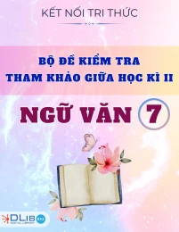 Bộ Đề Kiểm Tra Tham Khảo Giữa Học Kì II - Ngữ Văn 7 - Chân Trời Sáng Tạo