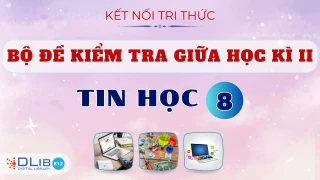 Bộ Đề Kiểm Tra Giữa Học Kì II - Tin Học 8 - Kết Nối Tri Thức Với Cuộc Sống