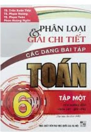 Phân loại và giải chi tiết các dạng bài tập Toán 6 tập 1