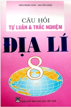 Câu hỏi tự luận và trắc nghiệm Địa lí 8