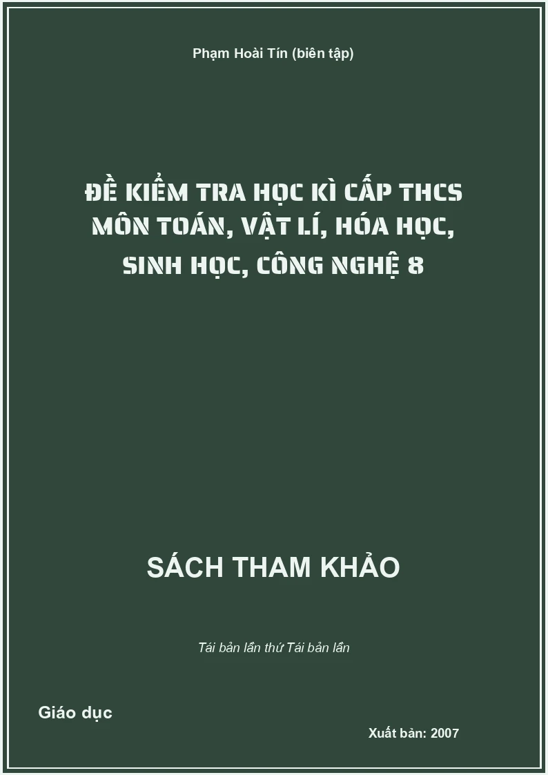 Đề kiểm tra học kì cấp THCS môn Toán, Vật lí, Hóa học, Sinh học, Công nghệ 8