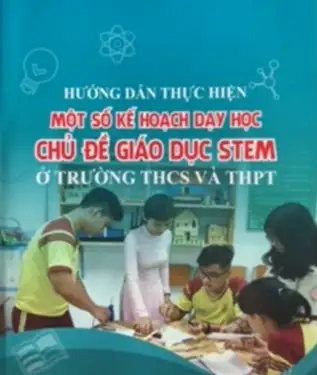Hướng dẫn thực hiện một số kế hoạch dạy học chủ đề giáo dục Stem ở trường THCS và THPT