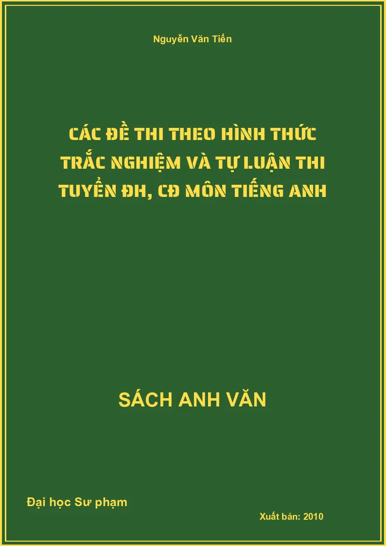 Các đề thi theo hình thức trắc nghiệm và tự luận thi tuyển ĐH, CĐ môn tiếng Anh