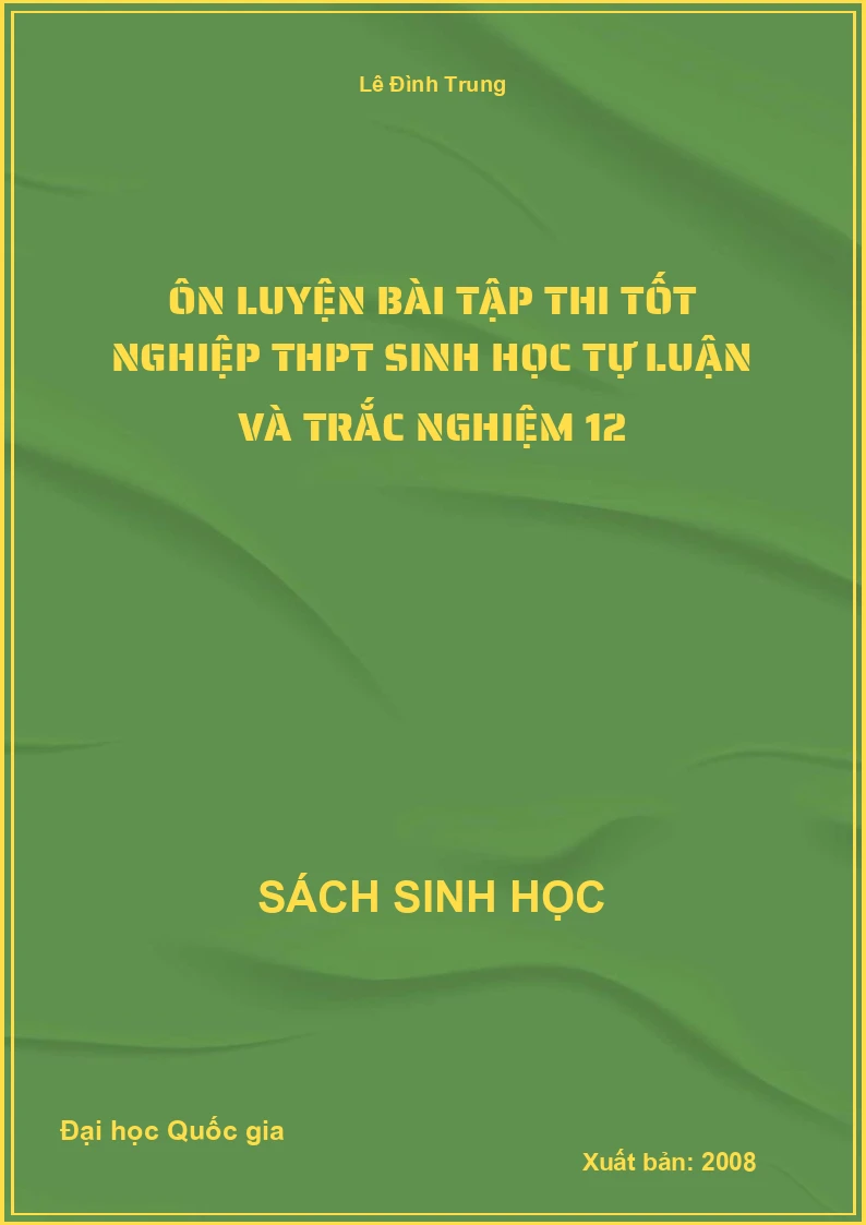 Ôn luyện bài tập thi tốt nghiệp THPT Sinh học tự luận và trắc nghiệm 12