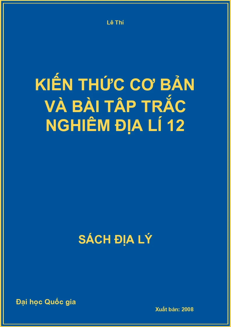 Kiến thức cơ bản và bài tập trắc nghiệm Địa lí 12