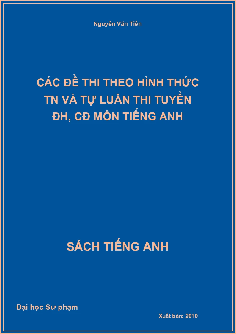 Các đề thi theo hình thức TN và tự luận thi tuyển ĐH, CĐ môn tiếng Anh