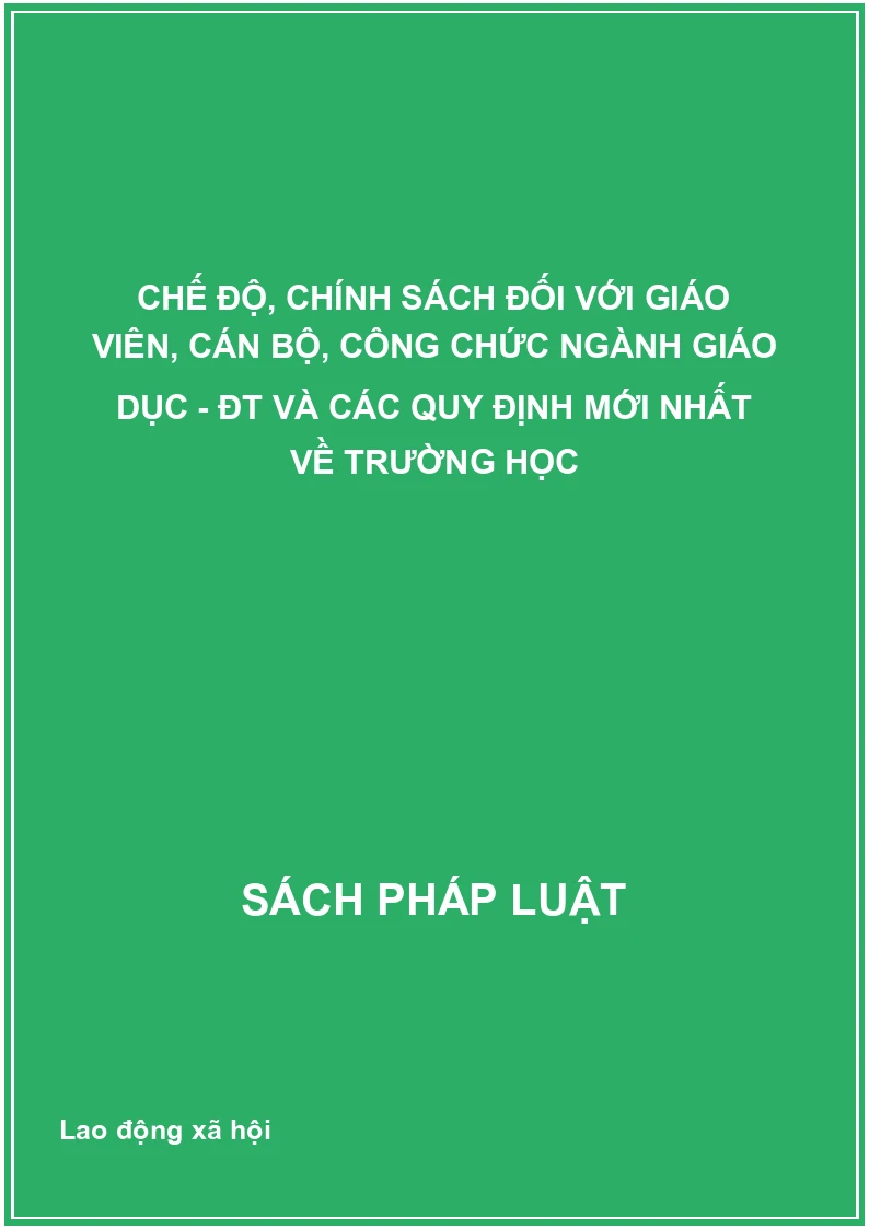Chế độ, chính sách đối với giáo viên, cán bộ, công chức ngành Giáo dục - Đào tạo và các quy định mới nhất về trường học