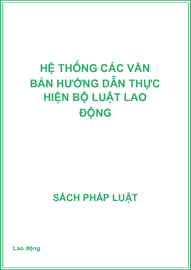 Hệ thống các văn bản hướng dẫn thực hiện bộ luật Lao động