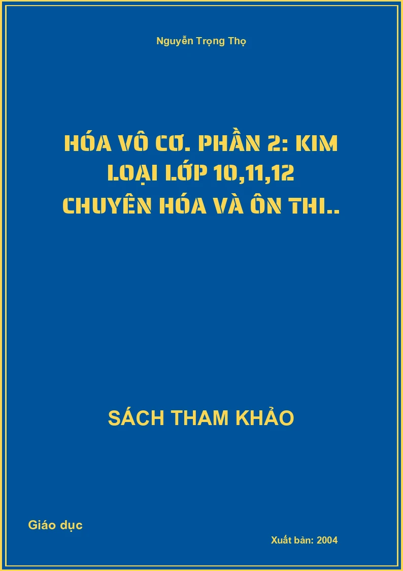 Hóa vô cơ. Phần 2: Kim loại lớp 10,11,12 chuyên Hóa và ôn thi đại học