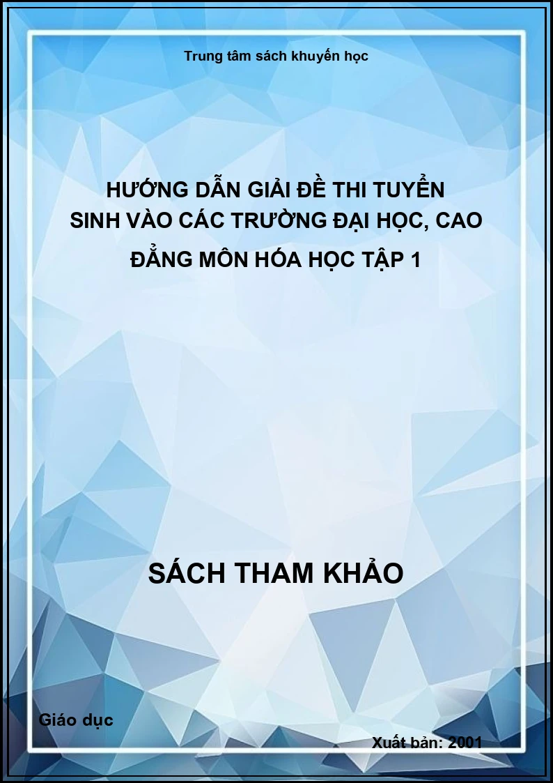 Hướng dẫn giải đề thi tuyển sinh vào các trường Đại học, cao đẳng môn Hóa Học Tập 1