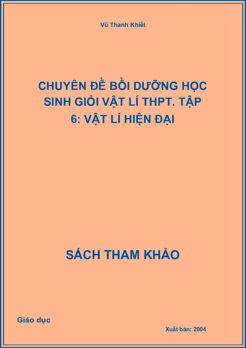 Chuyên đề bồi dưỡng học sinh giỏi Vật lí THPT. Tập 6: Vật lí hiện đại