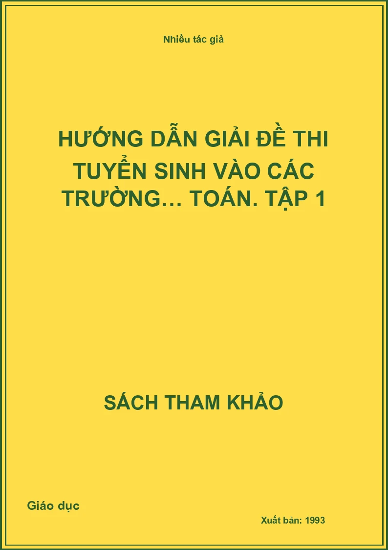 Hướng dẫn giải đề thi tuyển sinh vào các trường… Toán. Tập 1
