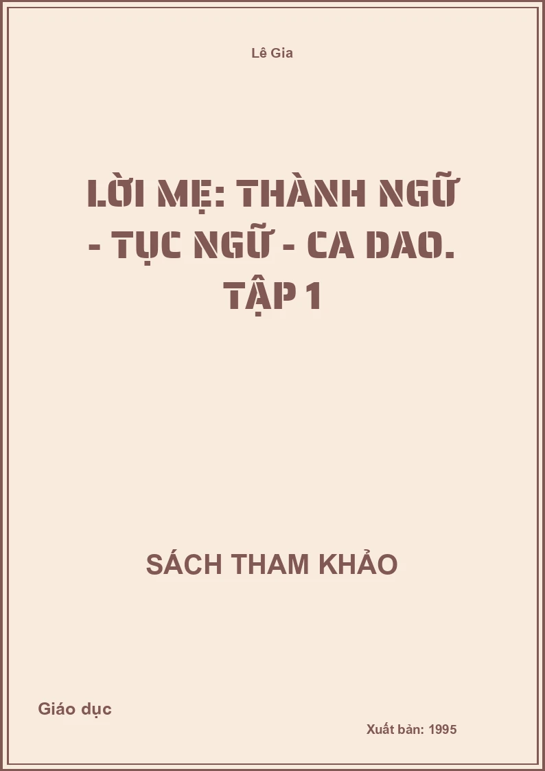 Lời mẹ: Thành ngữ - Tục ngữ - Ca dao. Tập 1
