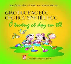 Giáo dục đạo đức cho HSTH: Ở trường cô dạy em thế
