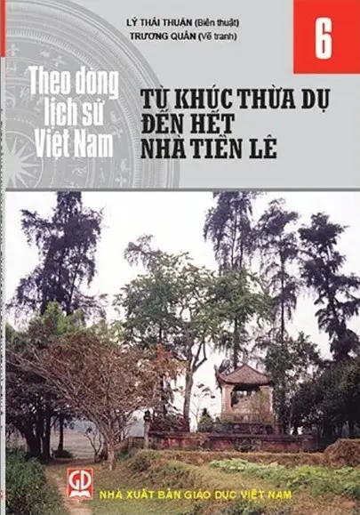 Theo dòng lịch sử Việt Nam tập 6: Từ Khúc Thừa Dụ đến hết nhà Tiền Lê