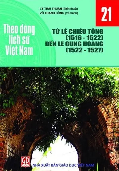 Theo dòng lịch sử Việt Nam tập 21: Từ Lê Chiêu Tông (1516-1522) đến Lê Cung Hoàng (1522-1527)