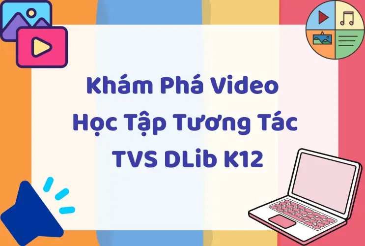 Khám phá Video học tập tương tác Thư viện số DLib K12