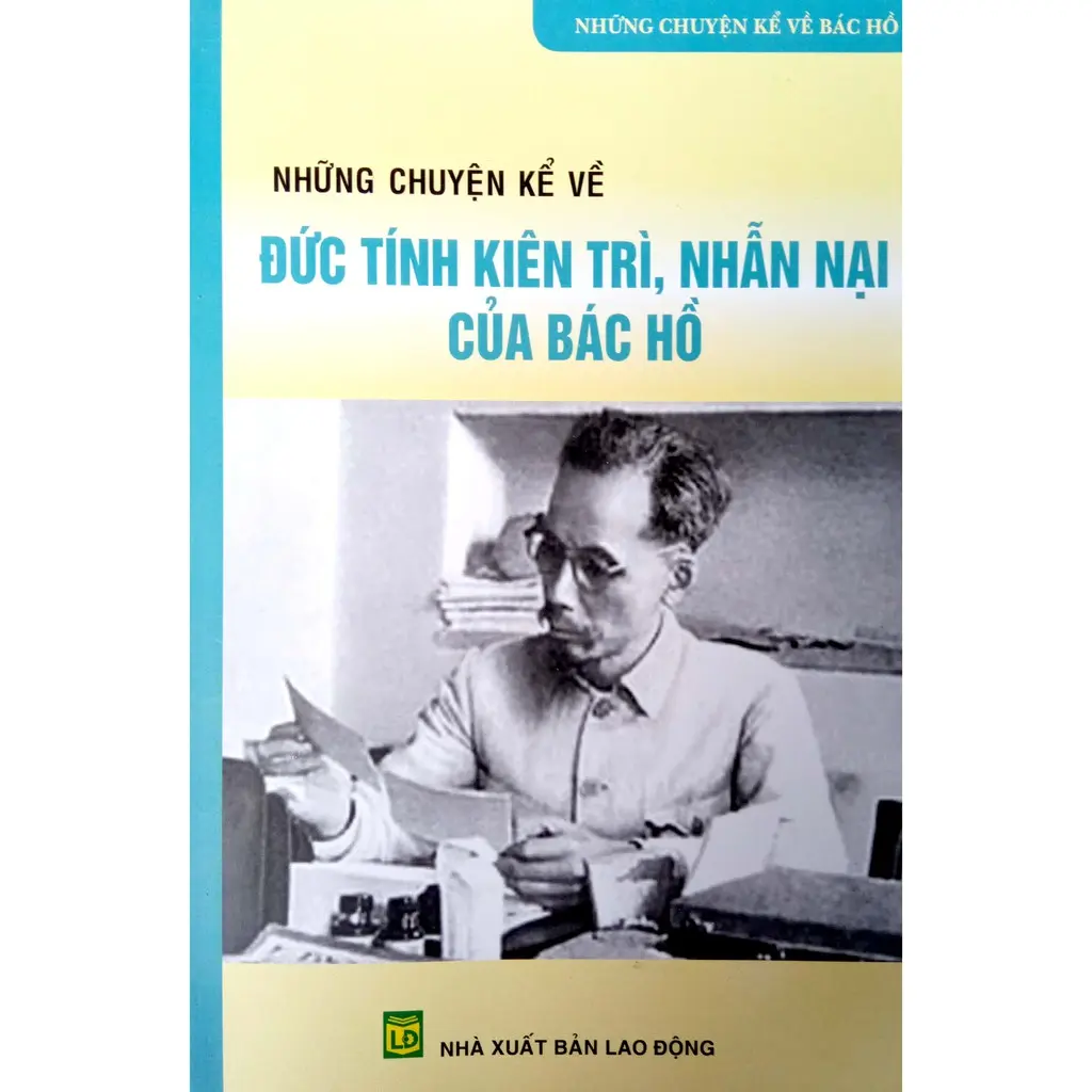 Những chuyện kể về Đức tính kiên trì, nhẫn nại của Bác Hồ