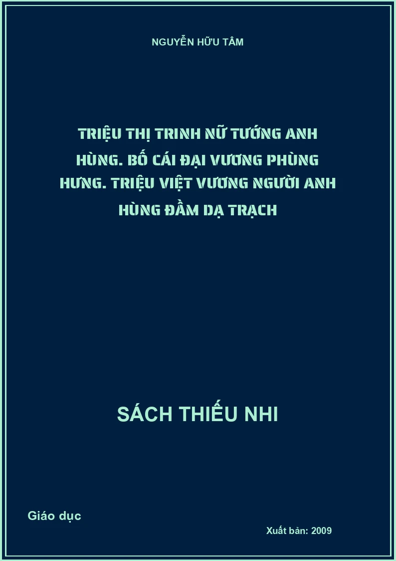 Triệu Thị Trinh nữ tướng anh hùng. Bố Cái đại vương Phùng Hưng. Triệu Việt Vương người anh hùng đầm Dạ Trạch