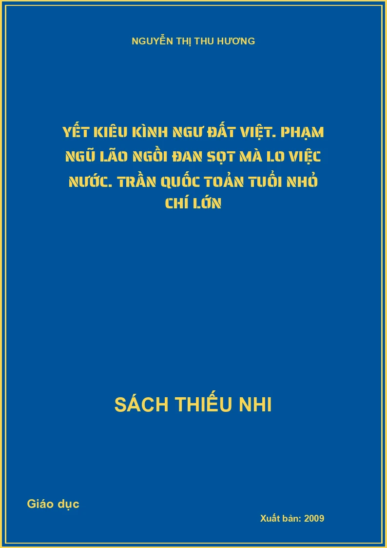 Yết Kiêu kình ngư đất Việt. Phạm Ngũ Lão ngồi đan sọt mà lo việc nước. Trần Quốc Toản tuổi nhỏ chí lớn