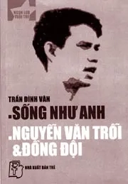 Sống như anh Nguyễn Văn Trỗi và đồng đội