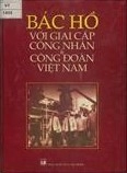Bác Hồ với giai cấp công nhân và Công đoàn Việt Nam