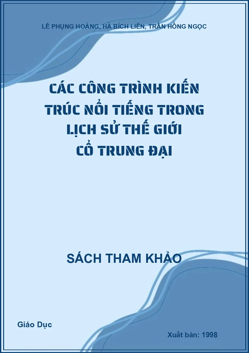 Các công trình kiến trúc nổi tiếng trong lịch sử thế giới cổ Trung Đại